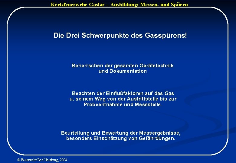 Kreisfeuerwehr Goslar – Ausbildung: Messen- und Spüren Die Drei Schwerpunkte des Gasspürens! Beherrschen der