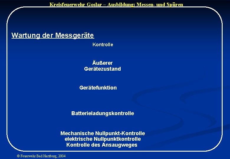 Kreisfeuerwehr Goslar – Ausbildung: Messen- und Spüren Wartung der Messgeräte Kontrolle Äußerer Gerätezustand Gerätefunktion