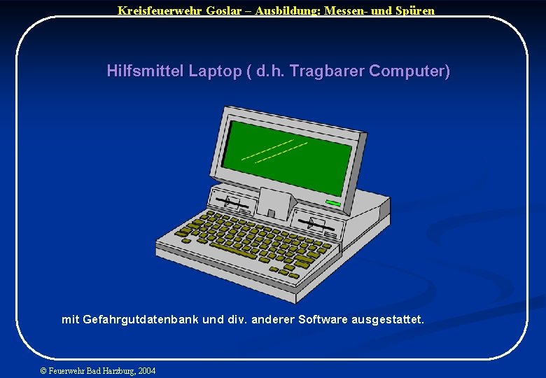Kreisfeuerwehr Goslar – Ausbildung: Messen- und Spüren Hilfsmittel Laptop ( d. h. Tragbarer Computer)