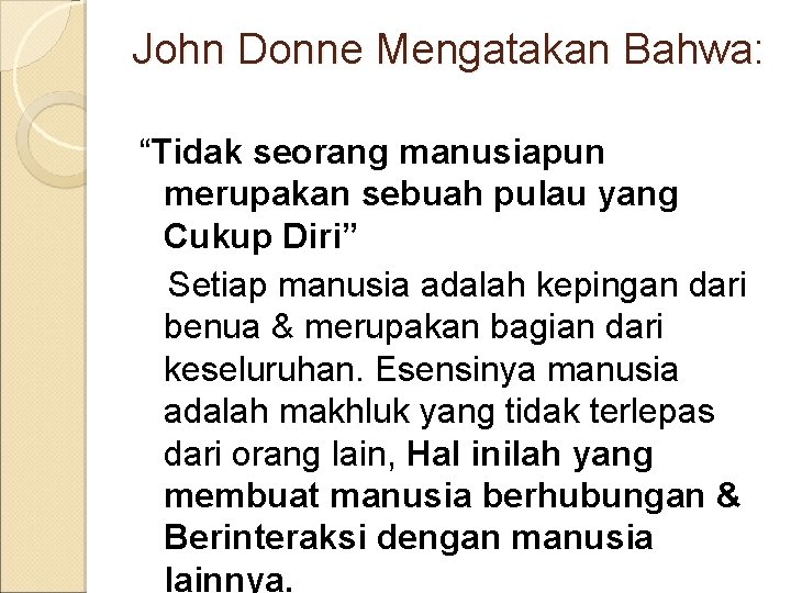 John Donne Mengatakan Bahwa: “Tidak seorang manusiapun merupakan sebuah pulau yang Cukup Diri” Setiap