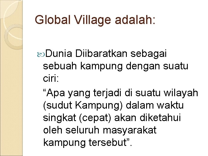 Global Village adalah: Dunia Diibaratkan sebagai sebuah kampung dengan suatu ciri: “Apa yang terjadi