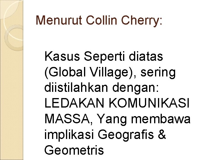 Menurut Collin Cherry: Kasus Seperti diatas (Global Village), sering diistilahkan dengan: LEDAKAN KOMUNIKASI MASSA,