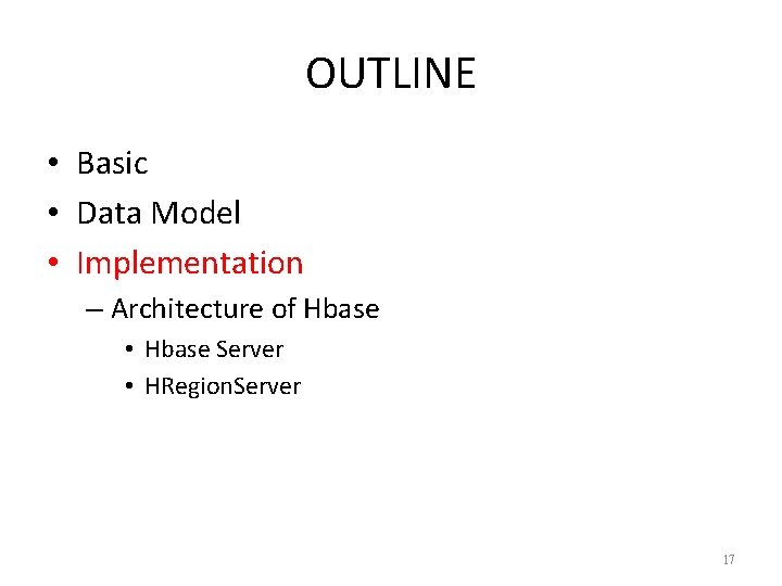 OUTLINE • Basic • Data Model • Implementation – Architecture of Hbase • Hbase