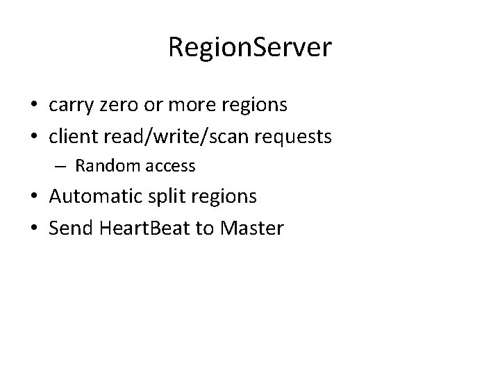 Region. Server • carry zero or more regions • client read/write/scan requests – Random