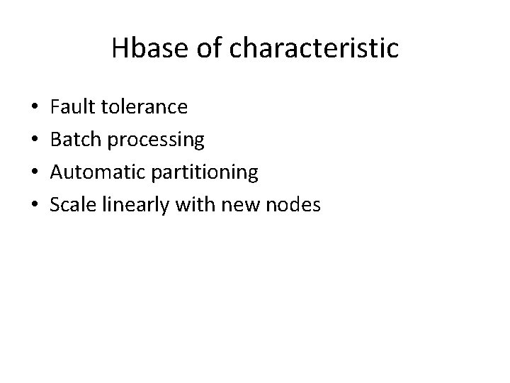 Hbase of characteristic • • Fault tolerance Batch processing Automatic partitioning Scale linearly with