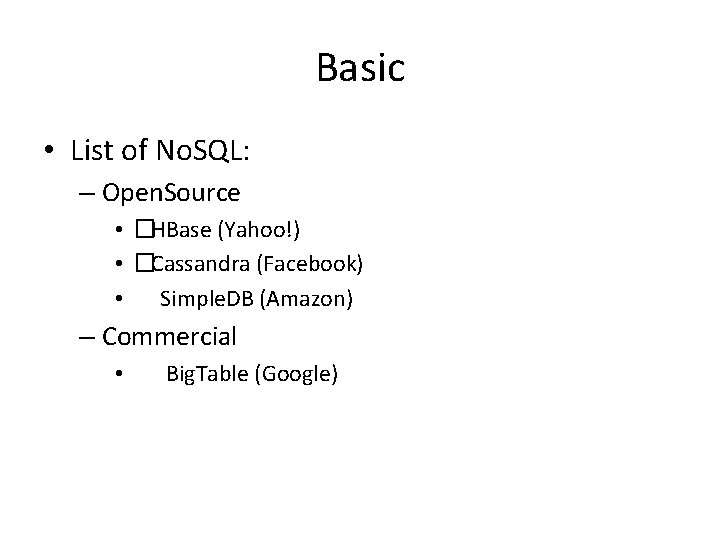 Basic • List of No. SQL: – Open. Source • �HBase (Yahoo!) • �Cassandra