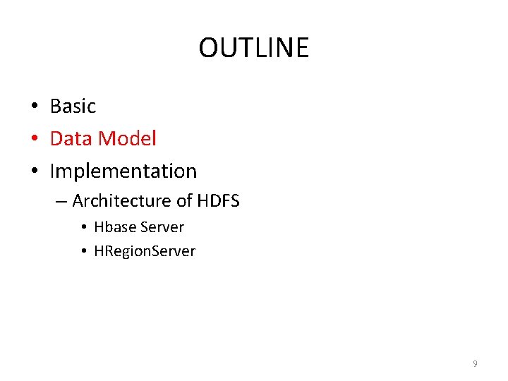 OUTLINE • Basic • Data Model • Implementation – Architecture of HDFS • Hbase