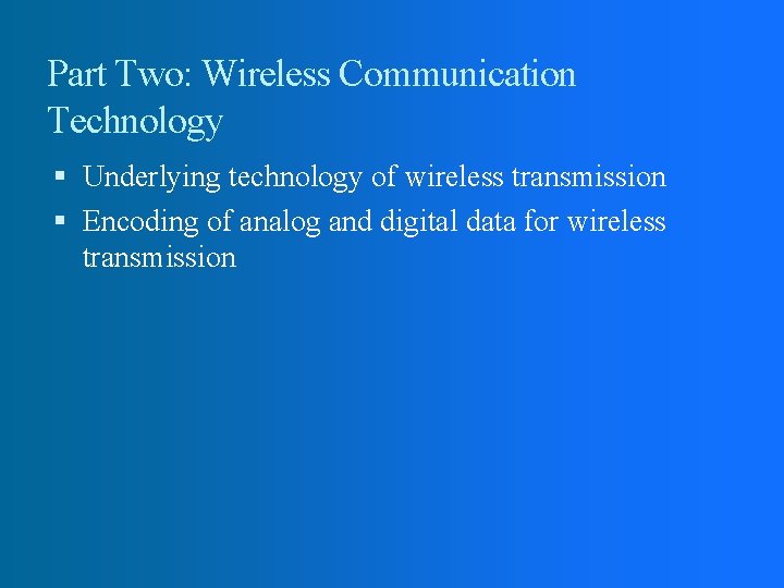 Part Two: Wireless Communication Technology Underlying technology of wireless transmission Encoding of analog and Part Two: Wireless Communication Technology Underlying technology of wireless transmission Encoding of analog and