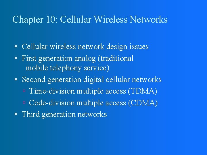 Chapter 10: Cellular Wireless Networks Cellular wireless network design issues First generation analog (traditional Chapter 10: Cellular Wireless Networks Cellular wireless network design issues First generation analog (traditional