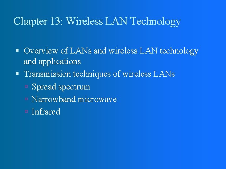 Chapter 13: Wireless LAN Technology Overview of LANs and wireless LAN technology and applications Chapter 13: Wireless LAN Technology Overview of LANs and wireless LAN technology and applications