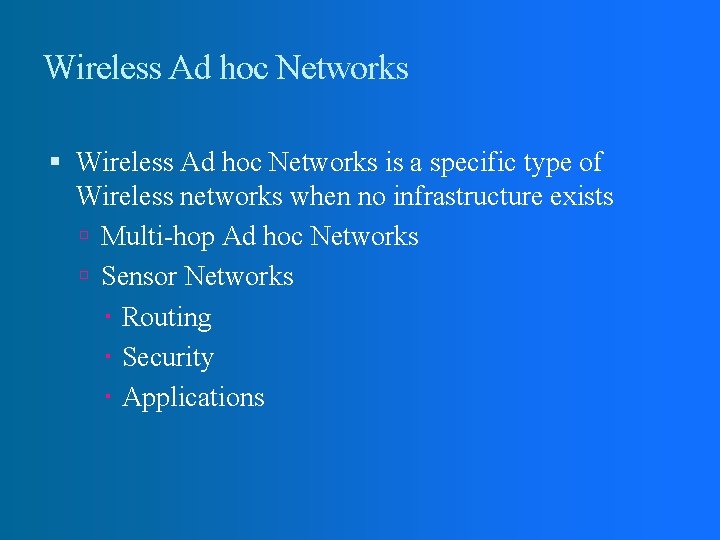 Wireless Ad hoc Networks is a specific type of Wireless networks when no infrastructure
