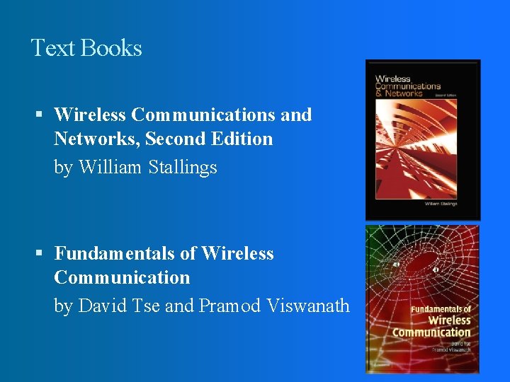 Text Books Wireless Communications and Networks, Second Edition by William Stallings Fundamentals of Wireless Text Books Wireless Communications and Networks, Second Edition by William Stallings Fundamentals of Wireless