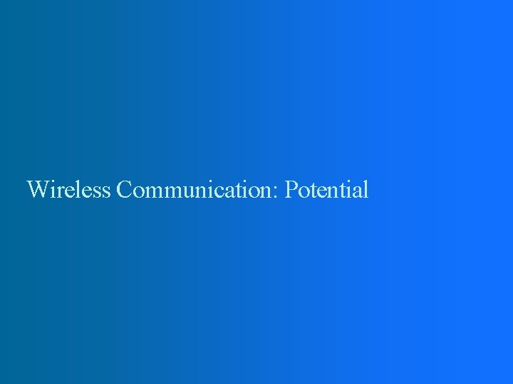 Wireless Communication: Potential Wireless Communication: Potential