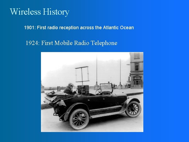 Wireless History 1901: First radio reception across the Atlantic Ocean 1924: First Mobile Radio