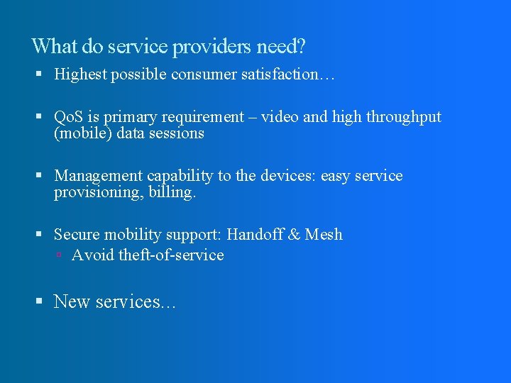 What do service providers need? Highest possible consumer satisfaction… Qo. S is primary requirement What do service providers need? Highest possible consumer satisfaction… Qo. S is primary requirement