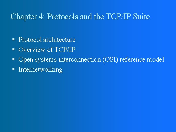 Chapter 4: Protocols and the TCP/IP Suite Protocol architecture Overview of TCP/IP Open systems Chapter 4: Protocols and the TCP/IP Suite Protocol architecture Overview of TCP/IP Open systems