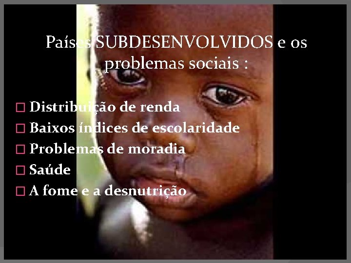 Países SUBDESENVOLVIDOS e os problemas sociais : � Distribuição de renda � Baixos índices