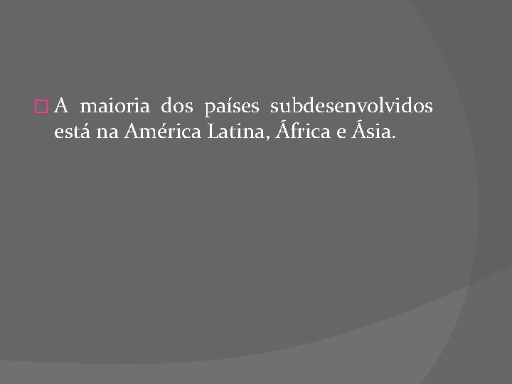 � A maioria dos países subdesenvolvidos está na América Latina, África e Ásia. 
