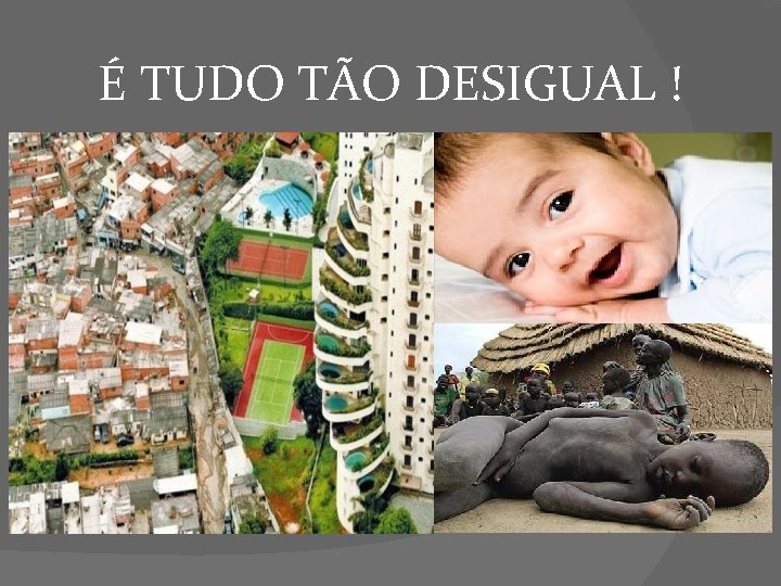 É TUDO TÃO DESIGUAL ! 