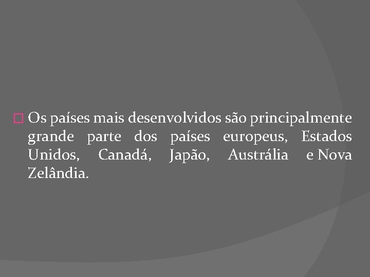 � Os países mais desenvolvidos são principalmente grande parte dos países europeus, Estados Unidos,