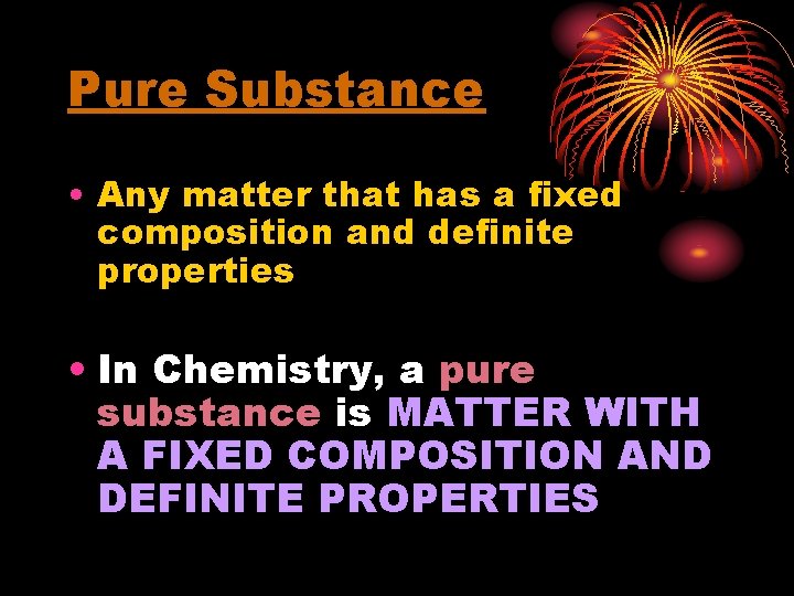Pure Substance • Any matter that has a fixed composition and definite properties •