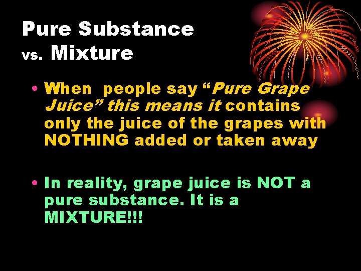 Pure Substance vs. Mixture • When people say “Pure Grape Juice” this means it