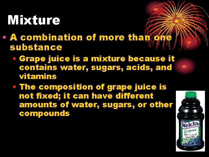 Mixture • A combination of more than one substance • Grape juice is a