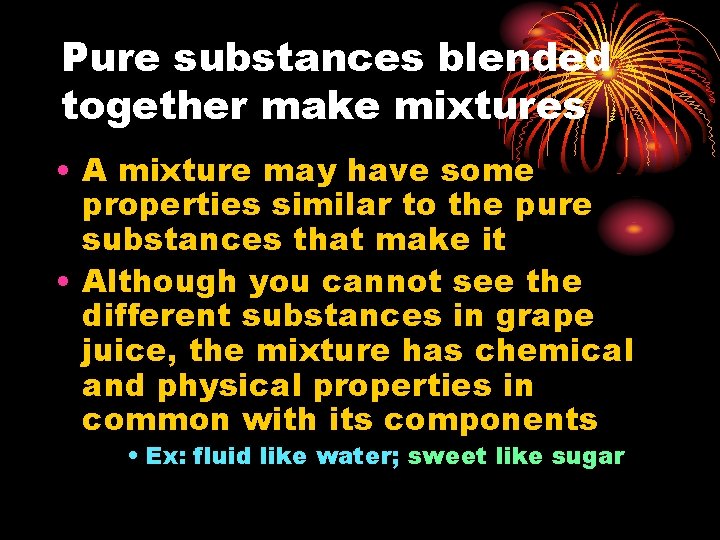 Pure substances blended together make mixtures • A mixture may have some properties similar