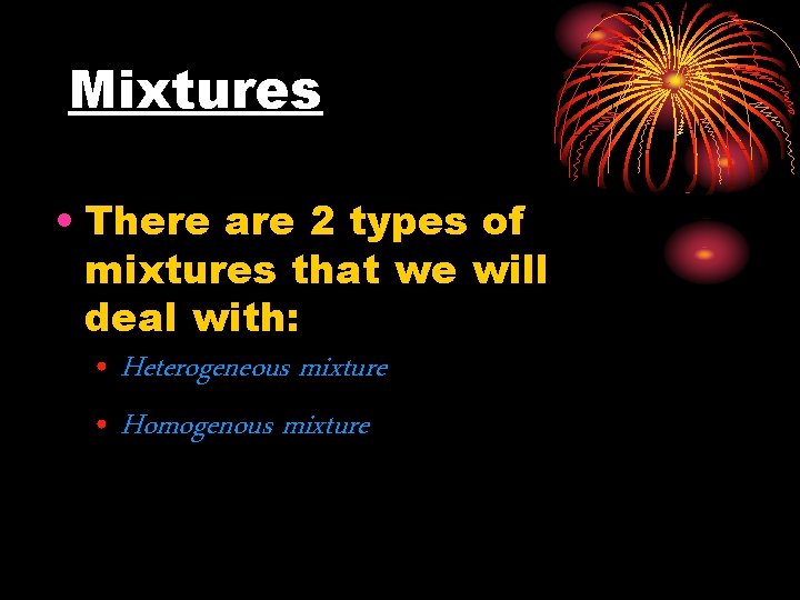 Mixtures • There are 2 types of mixtures that we will deal with: •