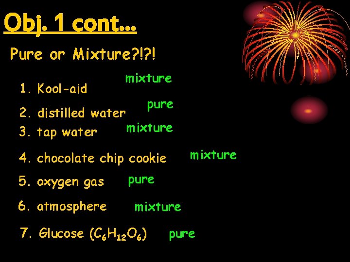 Obj. 1 cont… Pure or Mixture? !? ! 1. Kool-aid mixture 2. distilled water