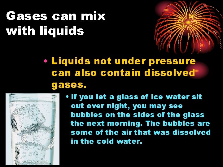 Gases can mix with liquids • Liquids not under pressure can also contain dissolved