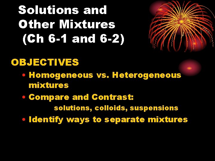 Solutions and Other Mixtures (Ch 6 -1 and 6 -2) OBJECTIVES • Homogeneous vs.