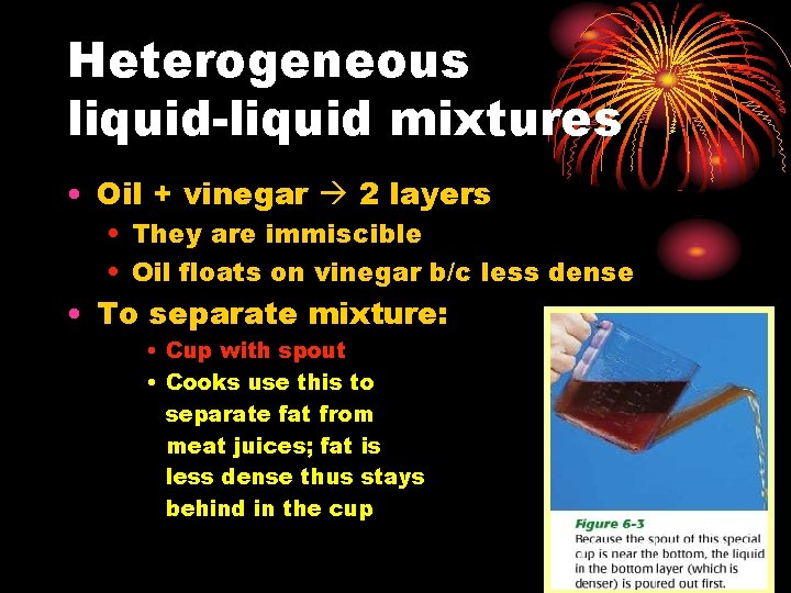 Heterogeneous liquid-liquid mixtures • Oil + vinegar 2 layers • They are immiscible •