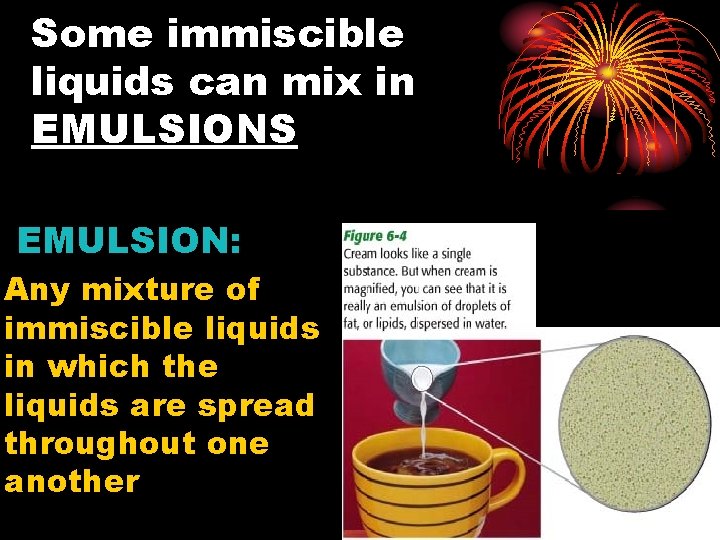 Some immiscible liquids can mix in EMULSIONS EMULSION: Any mixture of immiscible liquids in