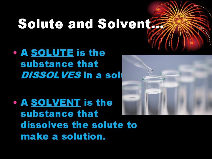 Solute and Solvent… • A SOLUTE is the substance that DISSOLVES in a solution.