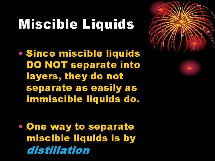 Miscible Liquids • Since miscible liquids DO NOT separate into layers, they do not