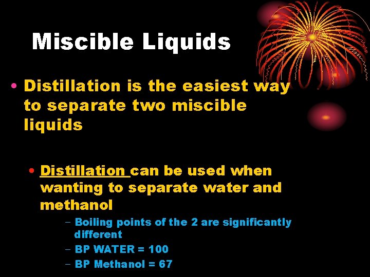 Miscible Liquids • Distillation is the easiest way to separate two miscible liquids •