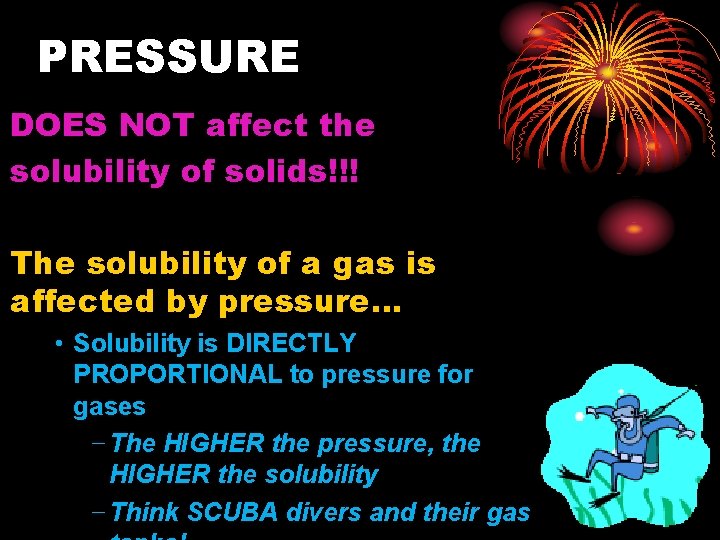 PRESSURE DOES NOT affect the solubility of solids!!! The solubility of a gas is