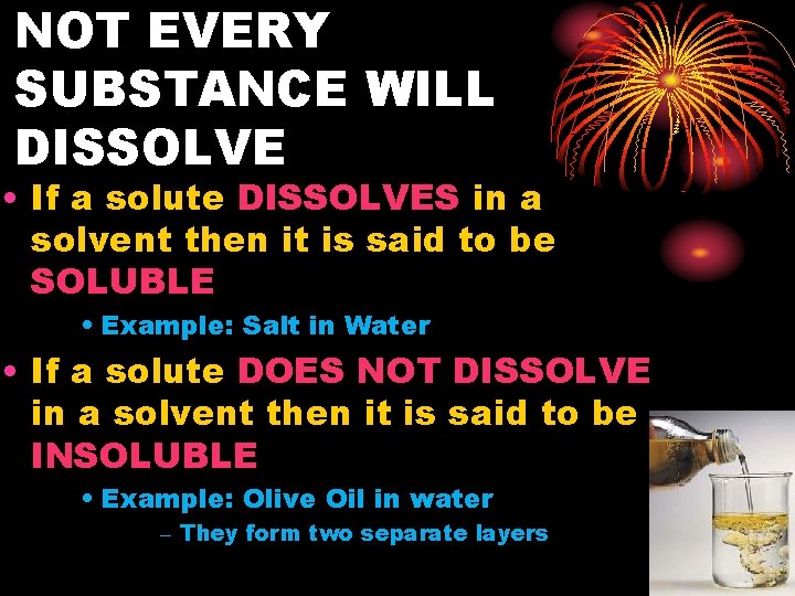 NOT EVERY SUBSTANCE WILL DISSOLVE • If a solute DISSOLVES in a solvent then