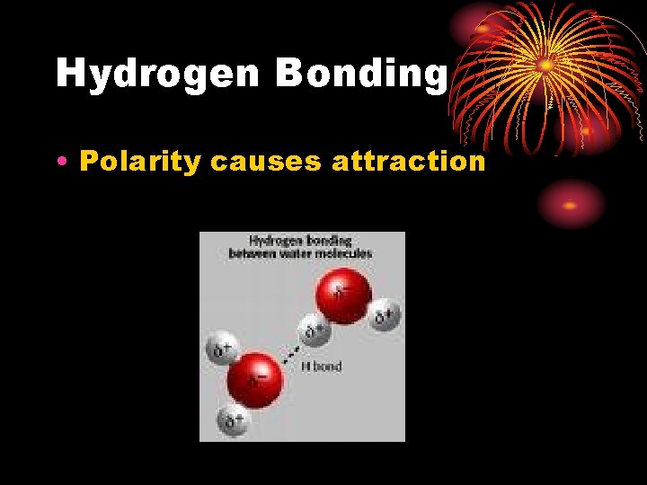 Hydrogen Bonding • Polarity causes attraction 