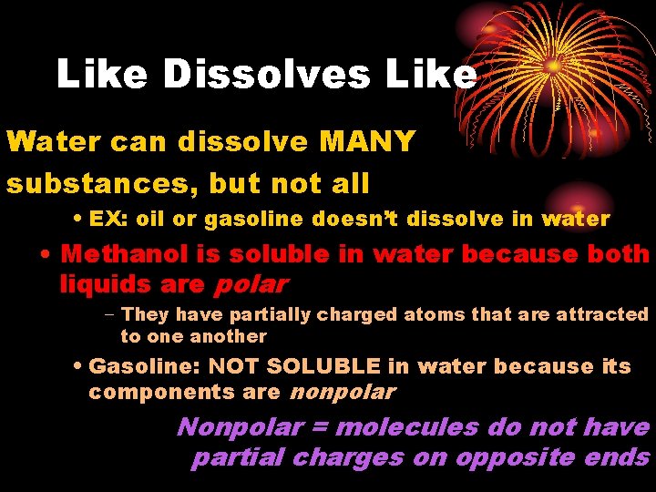 Like Dissolves Like Water can dissolve MANY substances, but not all • EX: oil