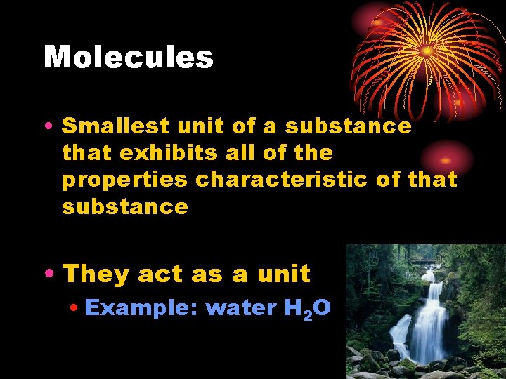 Molecules • Smallest unit of a substance that exhibits all of the properties characteristic
