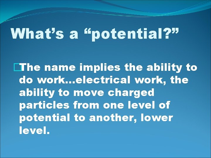 What’s a “potential? ” �The name implies the ability to do work…electrical work, the