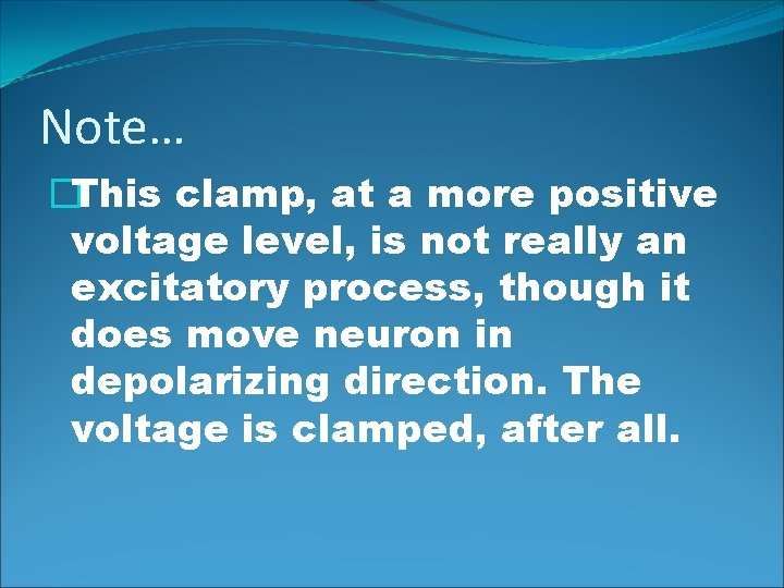 Note… �This clamp, at a more positive voltage level, is not really an excitatory