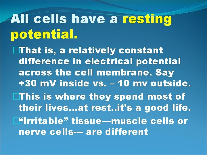 All cells have a resting potential. �That is, a relatively constant difference in electrical