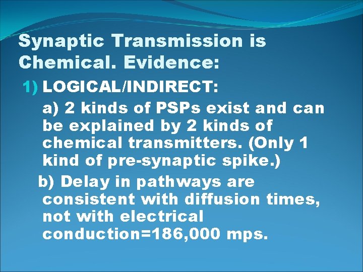 Synaptic Transmission is Chemical. Evidence: 1) LOGICAL/INDIRECT: a) 2 kinds of PSPs exist and