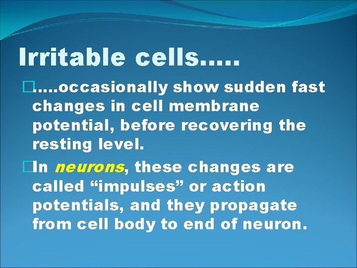 Irritable cells…. . �…. . occasionally show sudden fast changes in cell membrane potential,