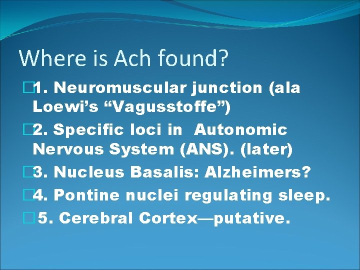 Where is Ach found? � 1. Neuromuscular junction (ala Loewi’s “Vagusstoffe”) � 2. Specific