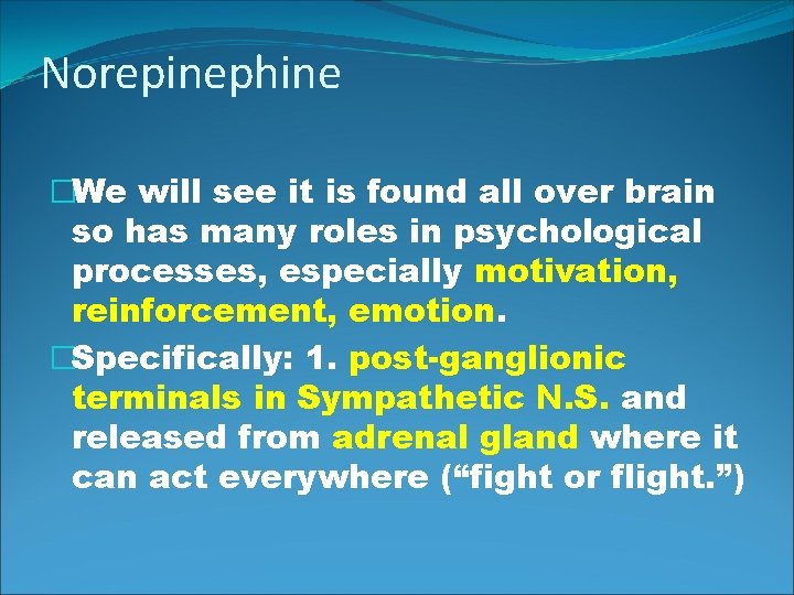 Norepinephine �We will see it is found all over brain so has many roles