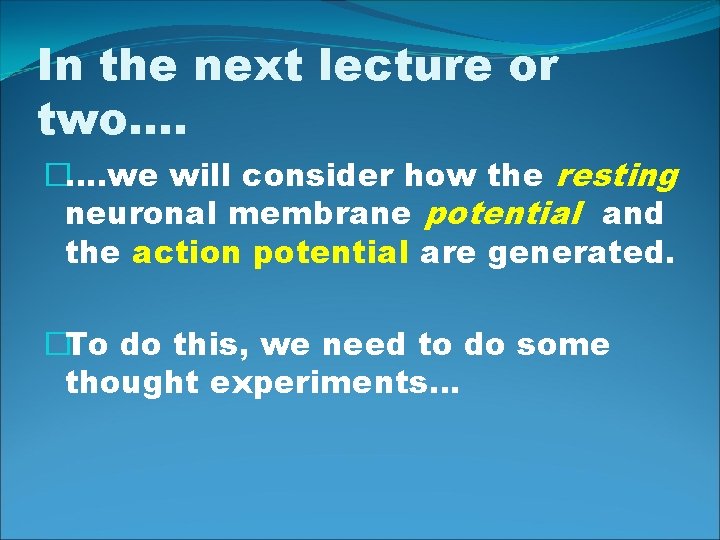 In the next lecture or two…. �…. we will consider how the resting neuronal